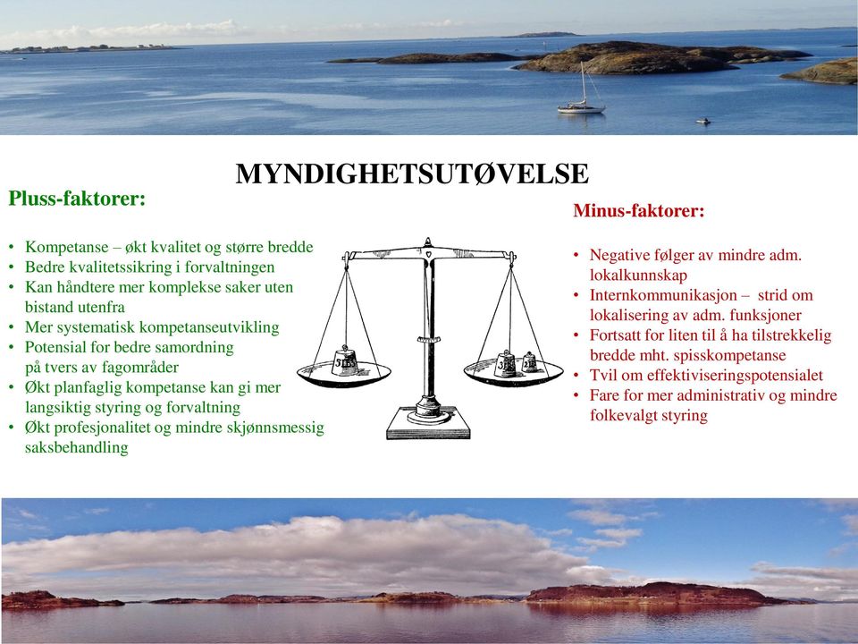 og forvaltning Økt profesjonalitet og mindre skjønnsmessig saksbehandling Negative følger av mindre adm. lokalkunnskap Internkommunikasjon strid om lokalisering av adm.