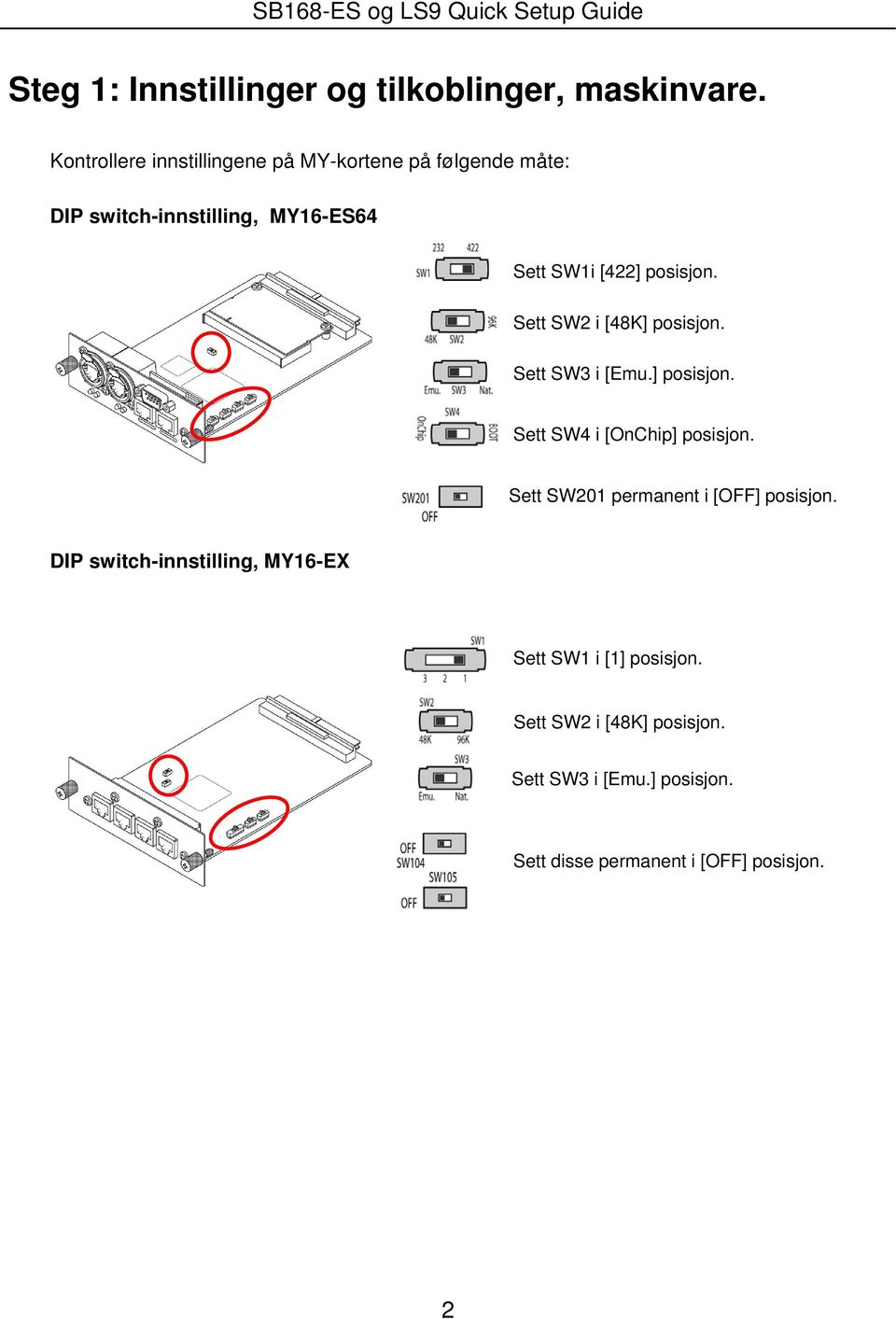 Sett SW2 i [48K] posisjon. Sett SW3 i [Emu.] posisjon. Sett SW4 i [OnChip] posisjon.