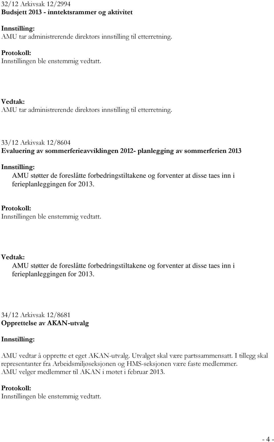 33/12 Arkivsak 12/8604 Evaluering av sommerferieavviklingen 2012- planlegging av sommerferien 2013 AMU støtter de foreslåtte forbedringstiltakene og forventer at disse taes inn i ferieplanleggingen