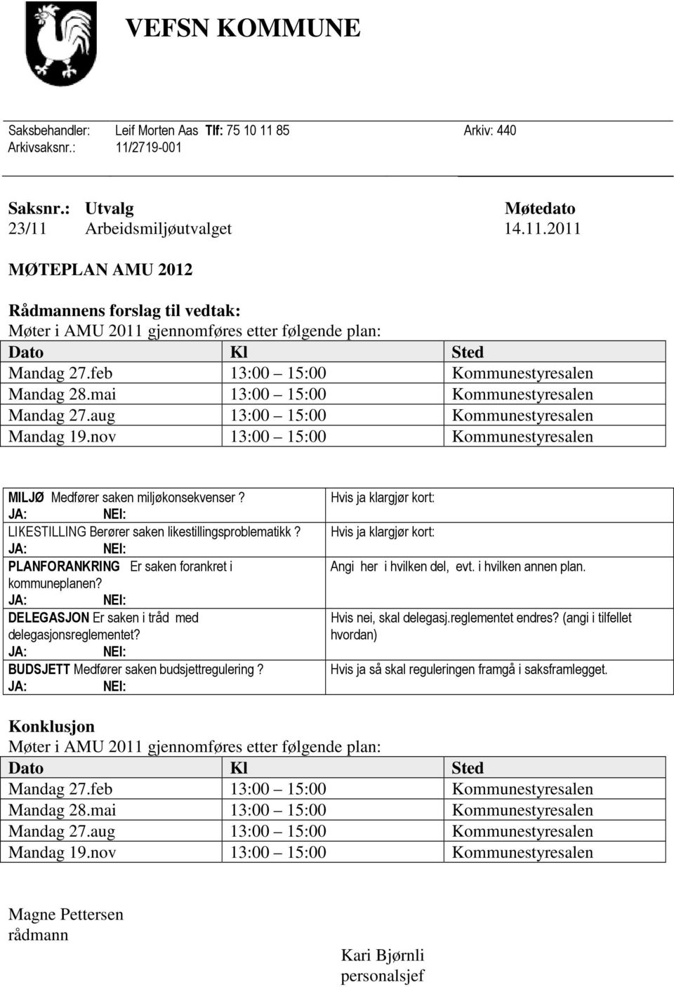 nov 13:00 15:00 Kommunestyresalen Møter i AMU 2011 gjennomføres etter følgende plan: Dato Kl Sted Mandag 27.