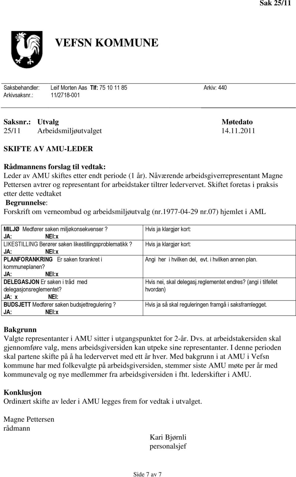 Skiftet foretas i praksis etter dette vedtaket Begrunnelse: Forskrift om verneombud og arbeidsmiljøutvalg (nr.1977-04-29 nr.