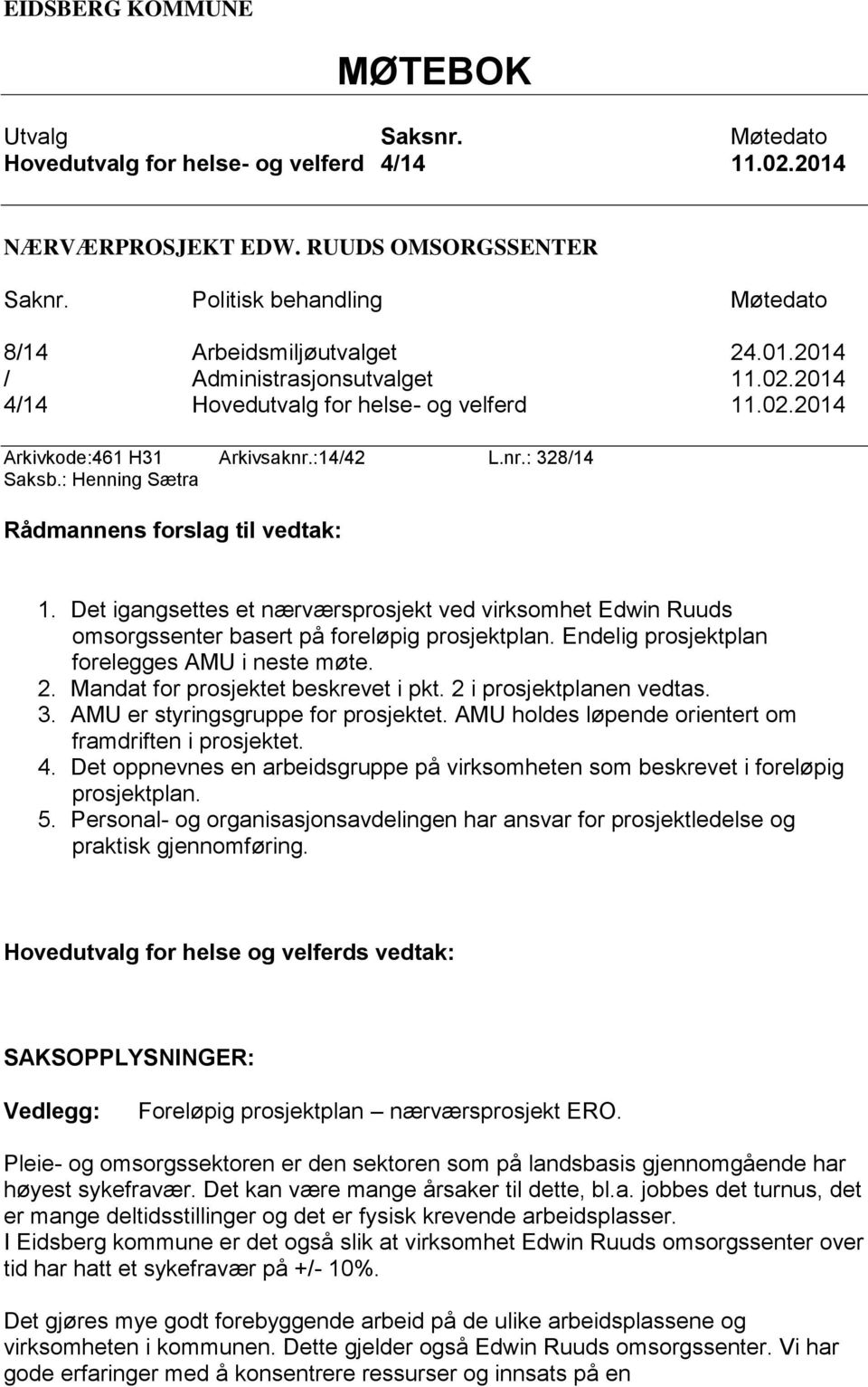 Det igangsettes et nærværsprosjekt ved virksomhet Edwin Ruuds omsorgssenter basert på foreløpig prosjektplan. Endelig prosjektplan forelegges AMU i neste møte. 2.