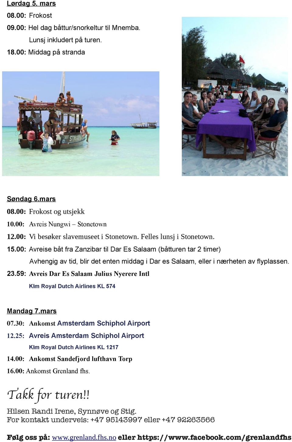00: Avreise båt fra Zanzibar til Dar Es Salaam (båtturen tar 2 timer) Avhengig av tid, blir det enten middag i Dar es Salaam, eller i nærheten av flyplassen. 23.