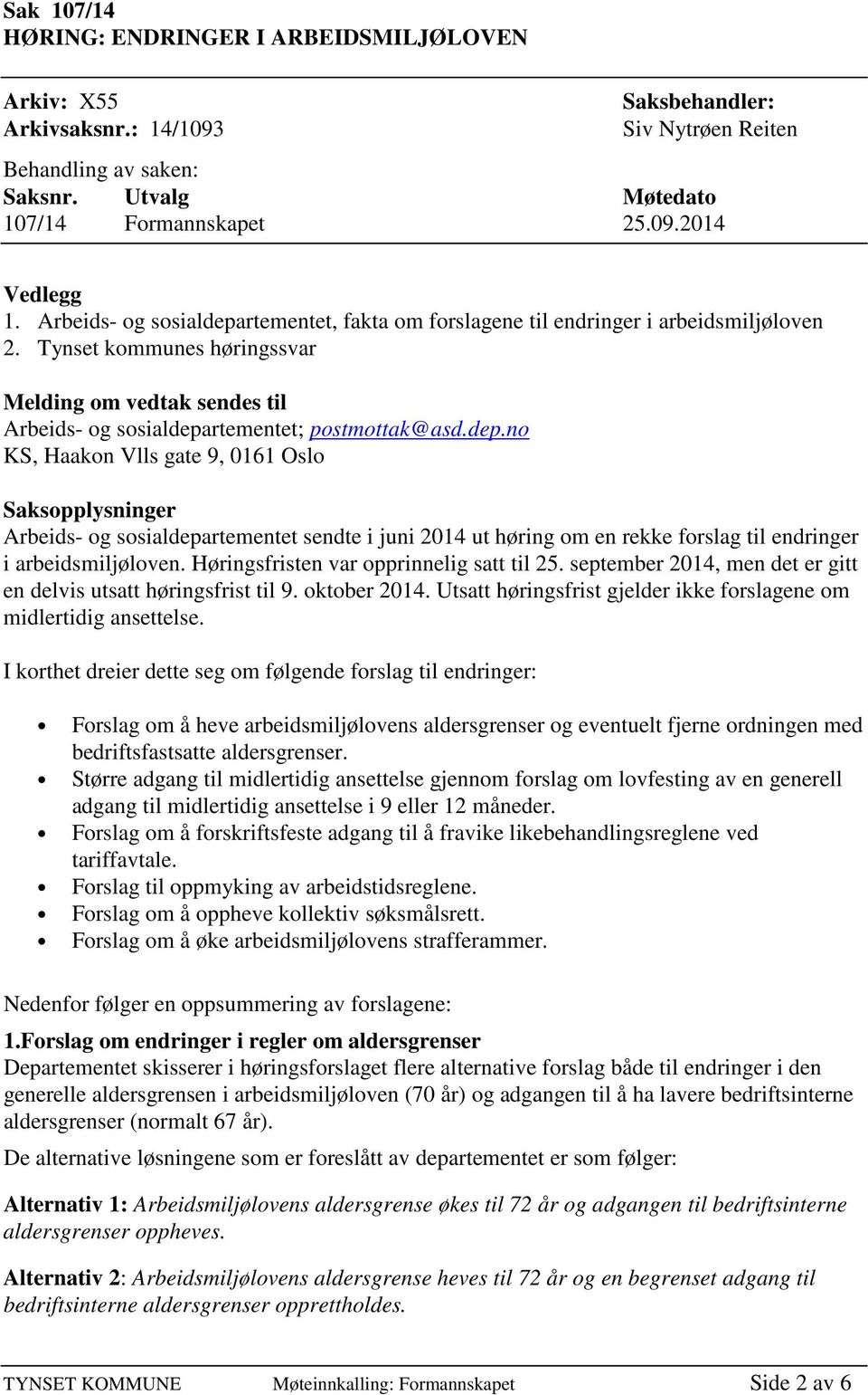 Høringsfristen var opprinnelig satt til 25. september 2014, men det er gitt en delvis utsatt høringsfrist til 9. oktober 2014. Utsatt høringsfrist gjelder ikke forslagene om midlertidig ansettelse.