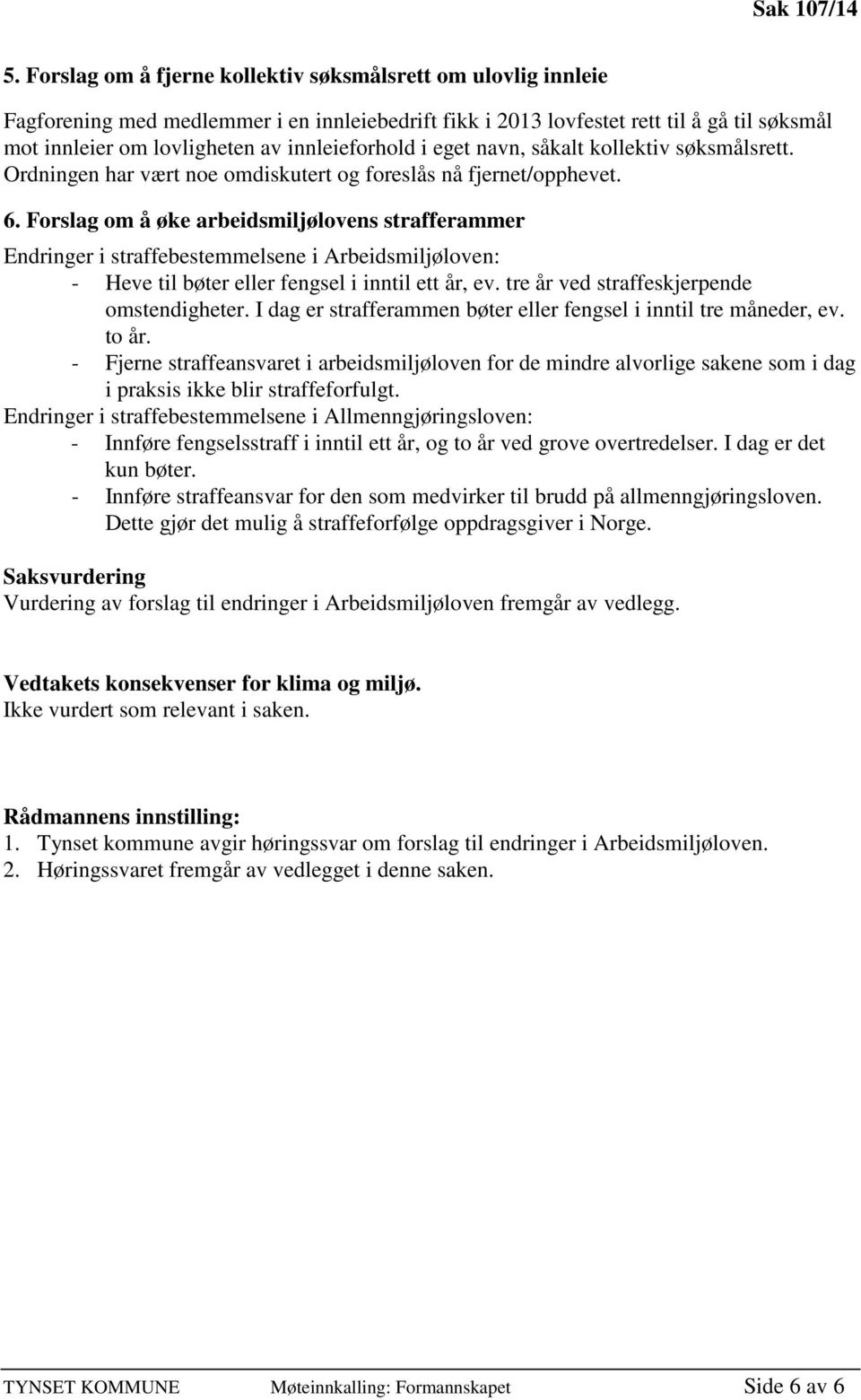 Forslag om å øke arbeidsmiljølovens strafferammer Endringer i straffebestemmelsene i Arbeidsmiljøloven: - Heve til bøter eller fengsel i inntil ett år, ev. tre år ved straffeskjerpende omstendigheter.