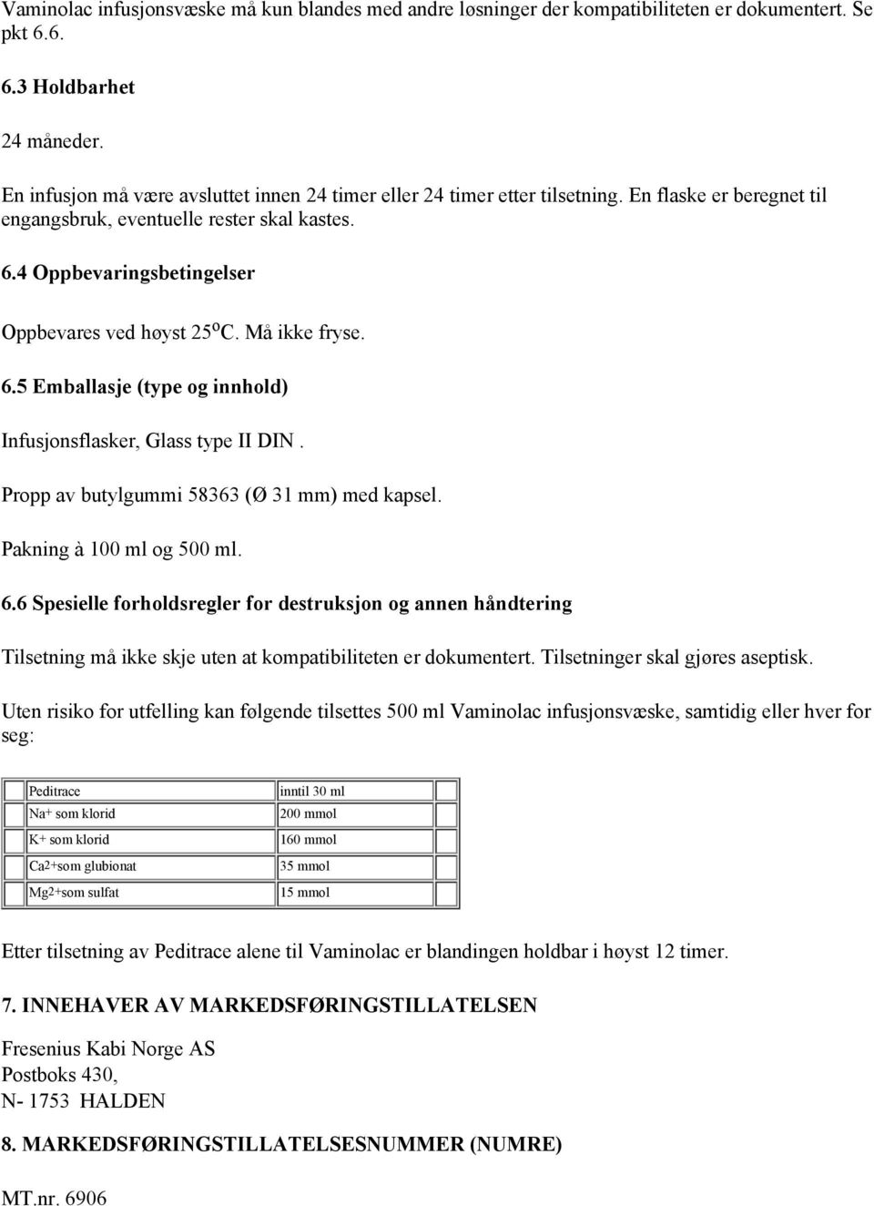 4 Oppbevaringsbetingelser Oppbevares ved høyst 25 o C. Må ikke fryse. 6.5 Emballasje (type og innhold) Infusjonsflasker, Glass type II DIN. Propp av butylgummi 58363 (Ø 31 mm) med kapsel.