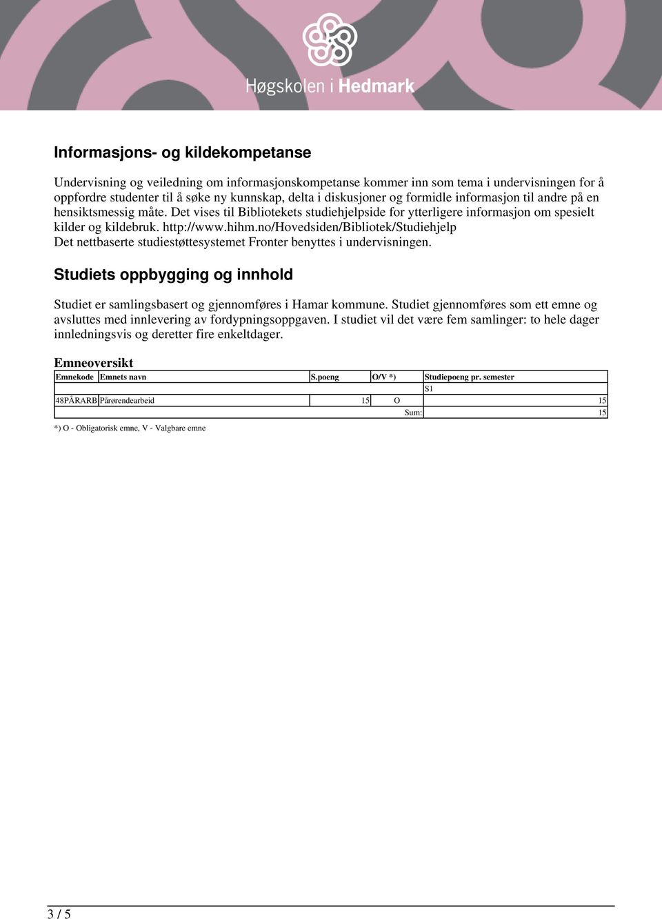 no/hovedsiden/bibliotek/studiehjelp Det nettbaserte studiestøttesystemet Fronter benyttes i undervisningen. Studiets oppbygging og innhold Studiet er samlingsbasert og gjennomføres i Hamar kommune.