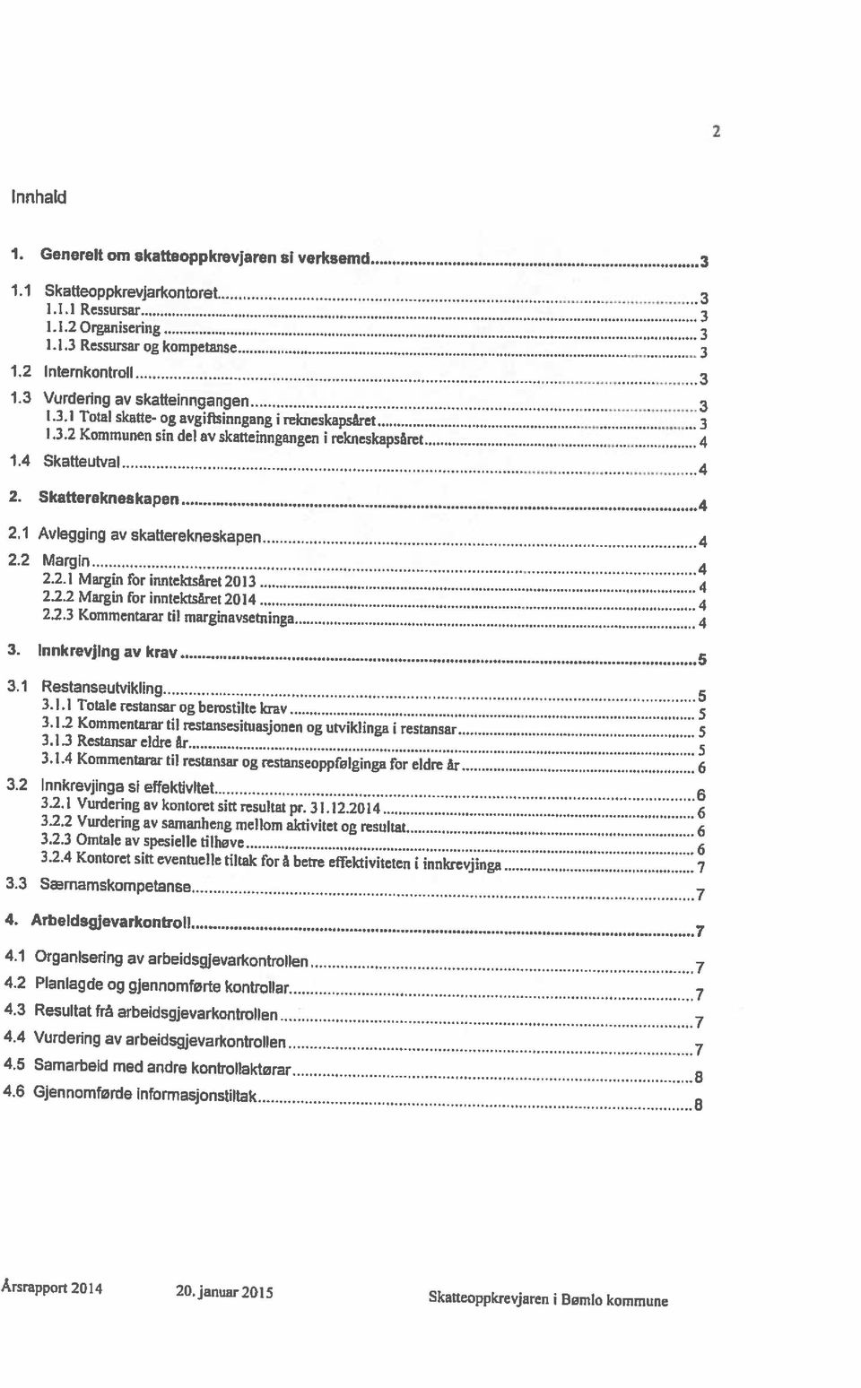 5 Samarbeid med andre kontrollaktørar 8 4.6 Gjennomførde informasjonstiltak 8 4. Arbeldsgjevarkontroll 7 3.3 Særnamskompetanse 7 3.1.4 Kommencanr til restansar og restanseoppfølginga for eldre år 6 3.