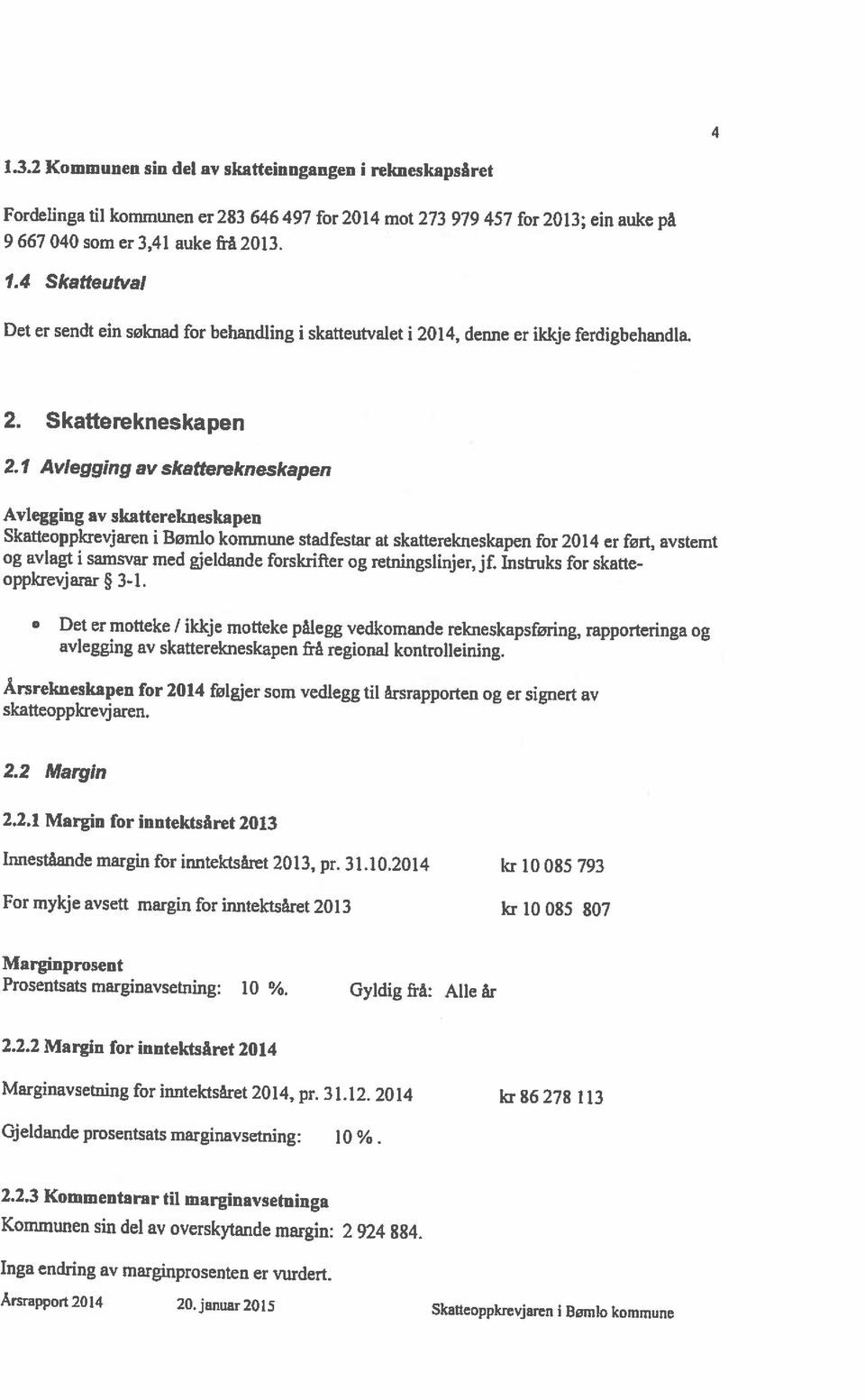 januar 2015 Skatteoppkrevjaren i Bømlo kommune Inga endring av marginprosenten er vurdert. Kommunen sin del av overskytande margin: 2 924 884. 2.2.3 Kommentarar til marginavsetninga Gjeldande prosentsats marginavsetning: 10 %.