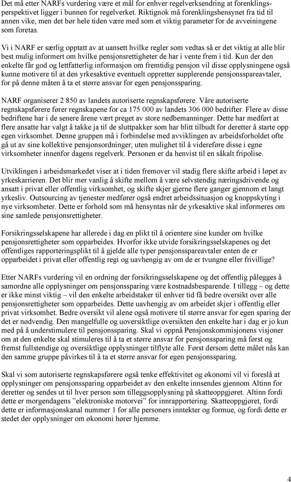 Vi i NARF er særlig opptatt av at uansett hvilke regler som vedtas så er det viktig at alle blir best mulig informert om hvilke pensjonsrettigheter de har i vente frem i tid.