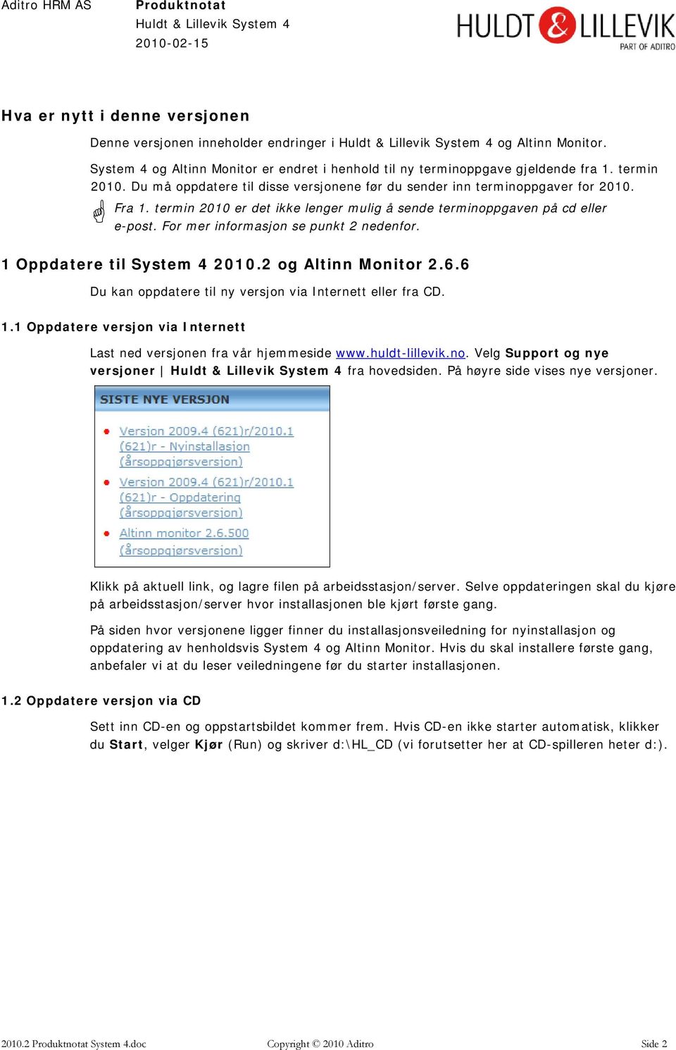 For mer informasjon se punkt 2 nedenfor. 1 Oppdatere til System 4 2010.2 og Altinn Monitor 2.6.6 Du kan oppdatere til ny versjon via Internett eller fra CD. 1.1 Oppdatere versjon via Internett Last ned versjonen fra vår hjemmeside www.