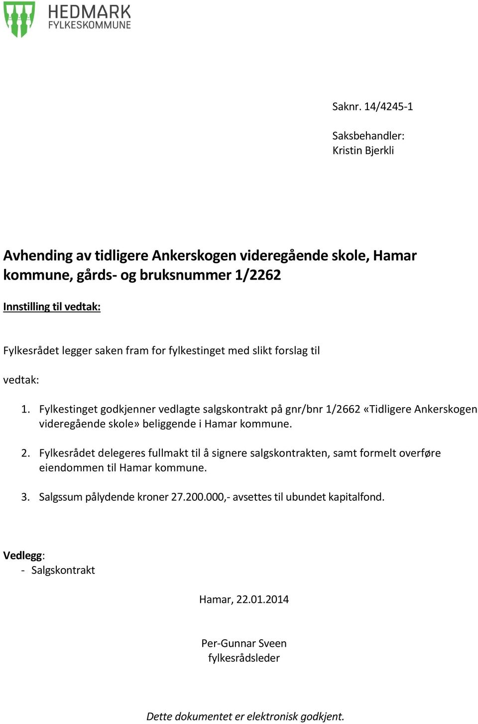 Fylkesrådet legger saken fram for fylkestinget med slikt forslag til vedtak: 1.