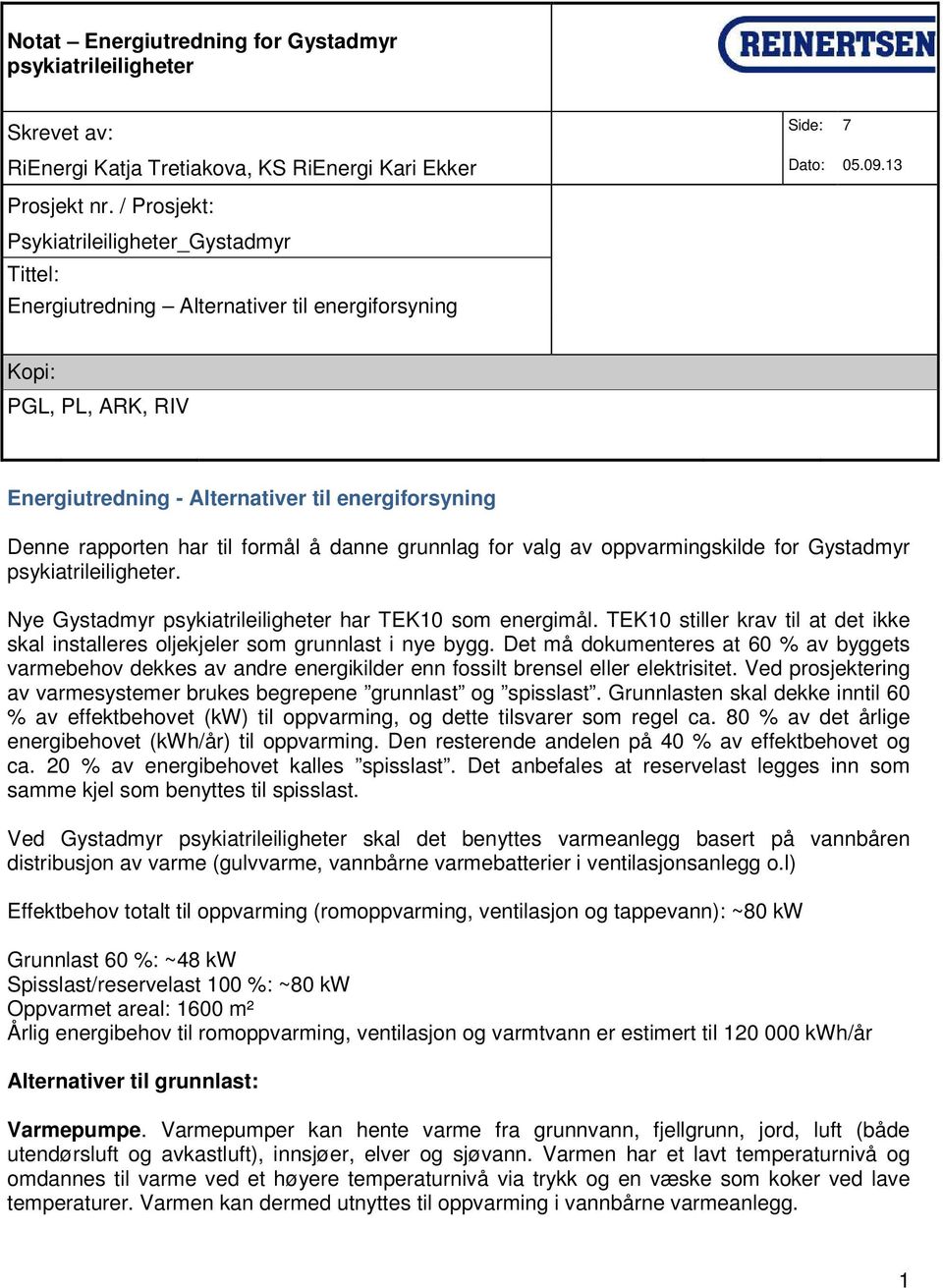 formål å danne grunnlag for valg av oppvarmingskilde for Gystadmyr psykiatrileiligheter. Nye Gystadmyr psykiatrileiligheter har TEK10 som energimål.