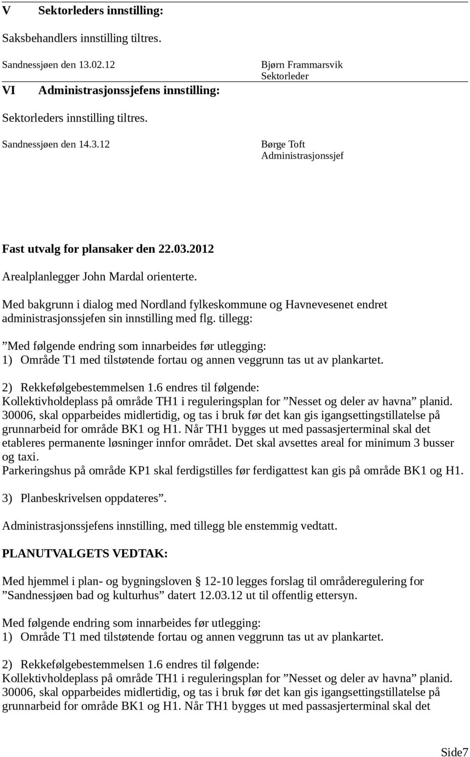 Med bakgrunn i dialog med Nordland fylkeskommune og Havnevesenet endret administrasjonssjefen sin innstilling med flg.