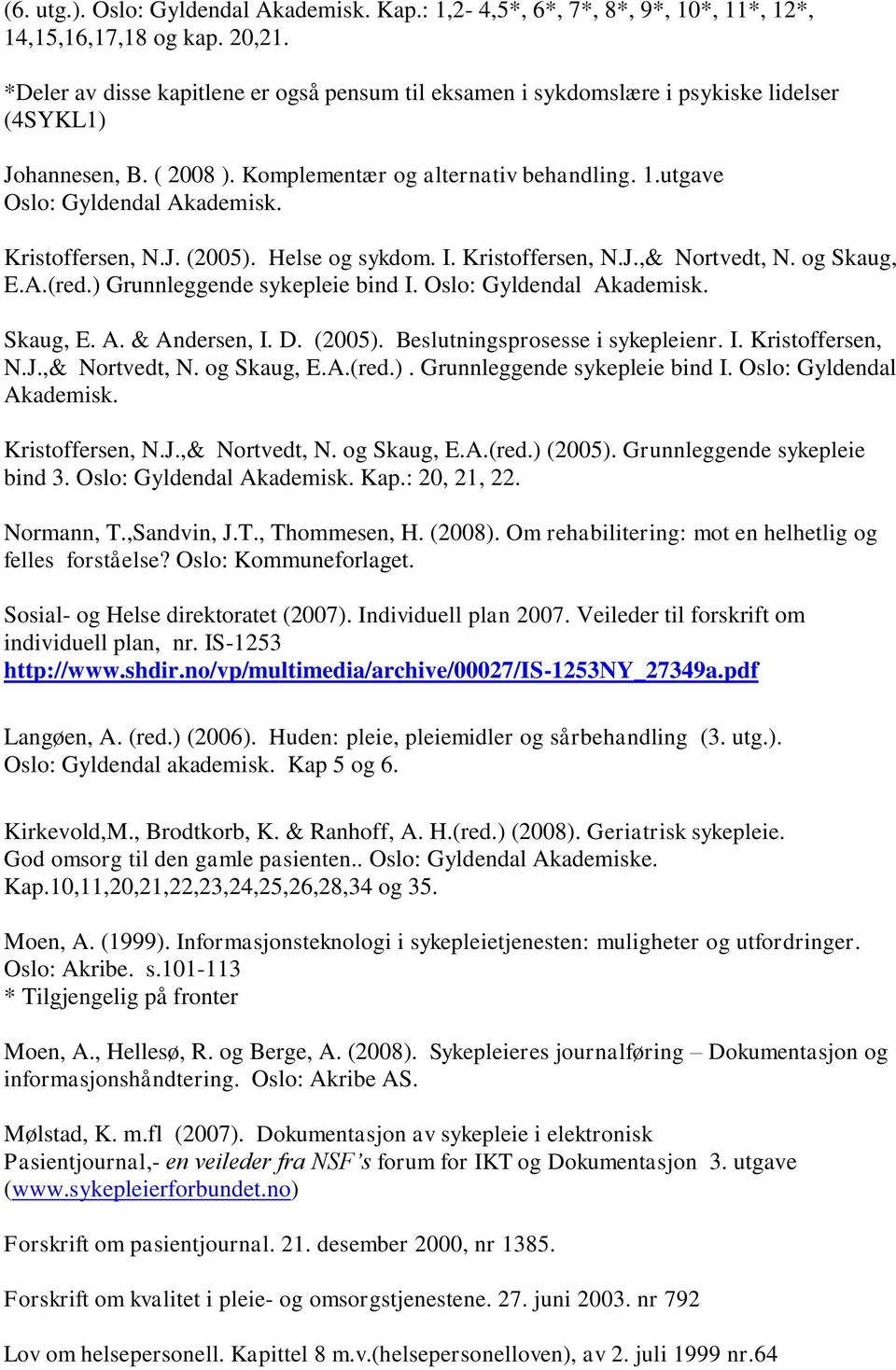 Kristoffersen, N.J. (2005). Helse og sykdom. I. Kristoffersen, N.J.,& Nortvedt, N. og Skaug, E.A.(red.) Grunnleggende sykepleie bind I. Oslo: Gyldendal Akademisk. Skaug, E. A. & Andersen, I. D.