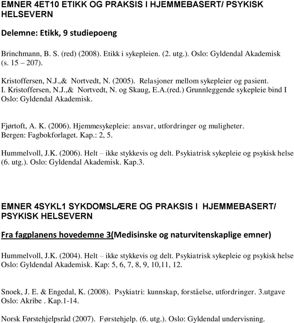 Fjørtoft, A. K. (2006). Hjemmesykepleie: ansvar, utfordringer og muligheter. Bergen: Fagbokforlaget. Kap.: 2, 5. Hummelvoll, J.K. (2006). Helt ikke stykkevis og delt.