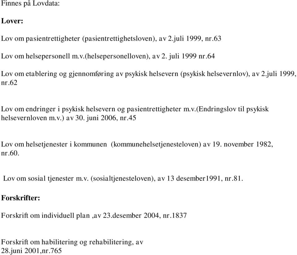 v.) av 30. juni 2006, nr.45 Lov om helsetjenester i kommunen (kommunehelsetjenesteloven) av 19. november 1982, nr.60. Lov om sosial tjenester m.v. (sosialtjenesteloven), av 13 desember1991, nr.