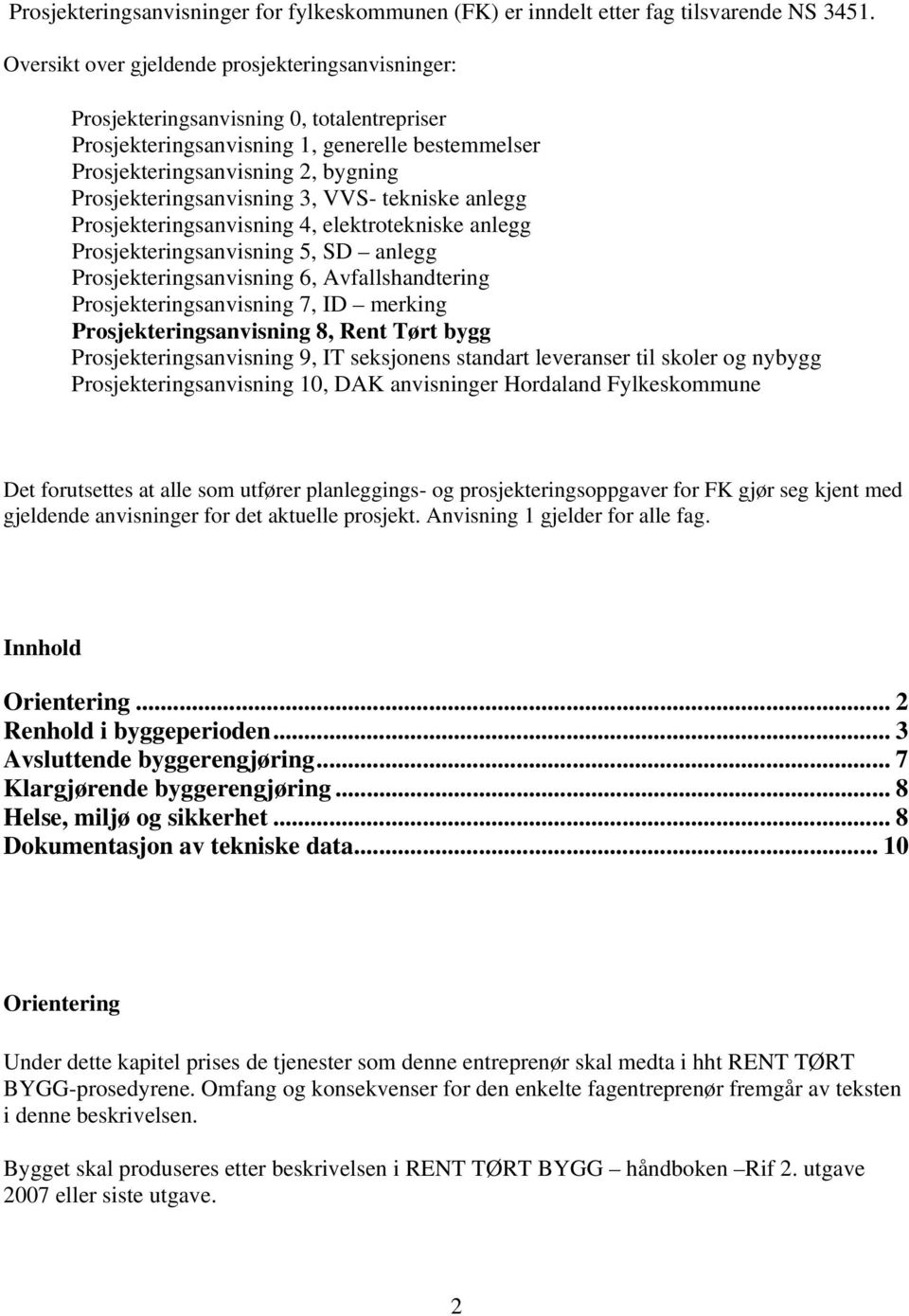 Prosjekteringsanvisning 3, VVS- tekniske anlegg Prosjekteringsanvisning 4, elektrotekniske anlegg Prosjekteringsanvisning 5, SD anlegg Prosjekteringsanvisning 6, Avfallshandtering