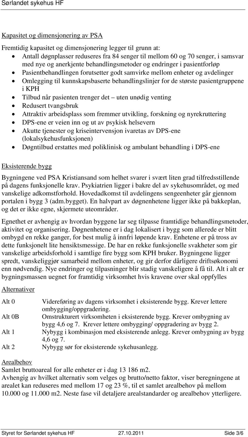 pasientgruppene i KPH Tilbud når pasienten trenger det uten unødig venting Redusert tvangsbruk Attraktiv arbeidsplass som fremmer utvikling, forskning og nyrekruttering DPS-ene er veien inn og ut av