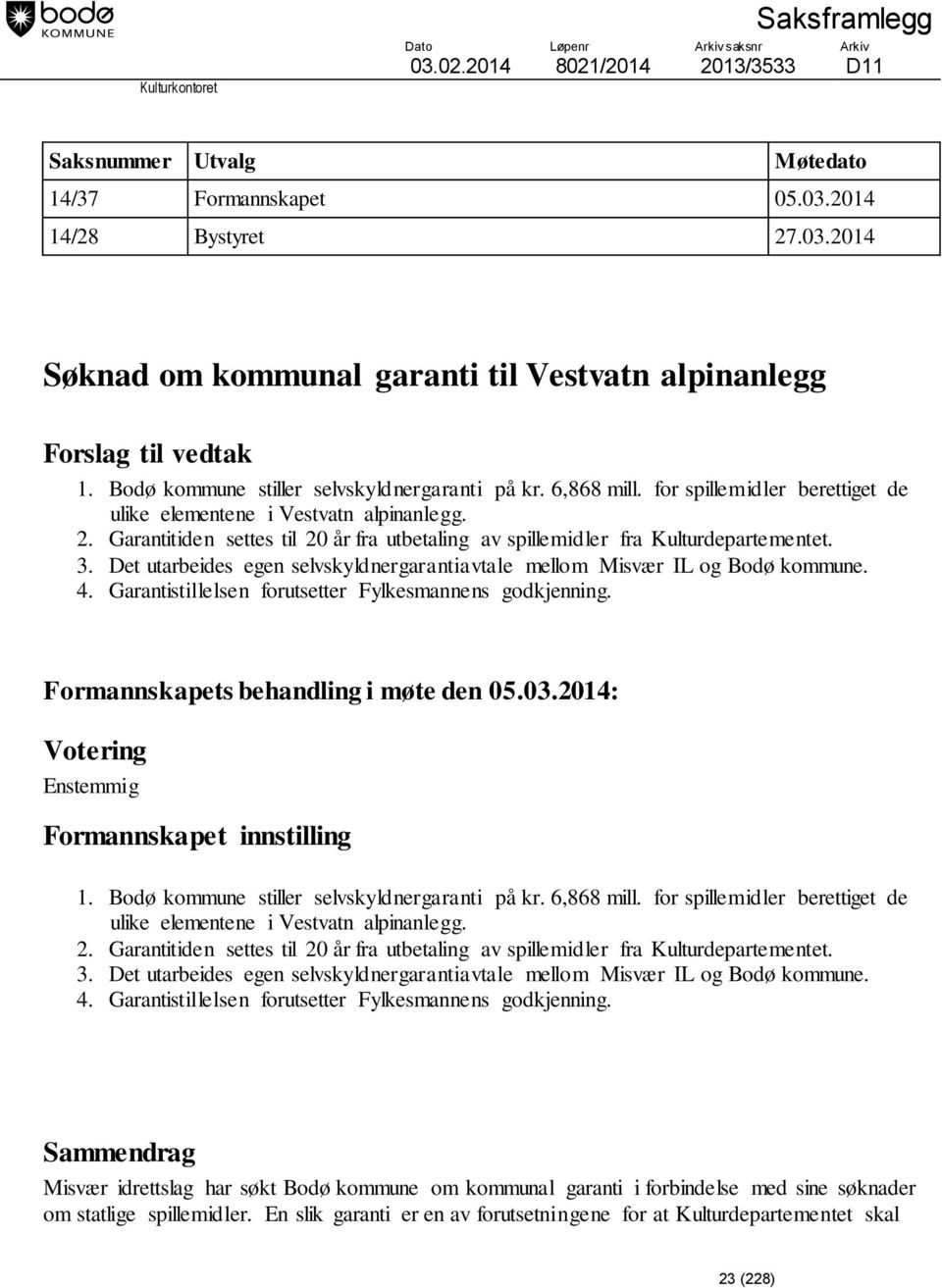 Garantitiden settes til 20 år fra utbetaling av spillemidler fra Kulturdepartementet. 3. Det utarbeides egen selvskyldnergarantiavtale mellom Misvær IL og Bodø kommune. 4.