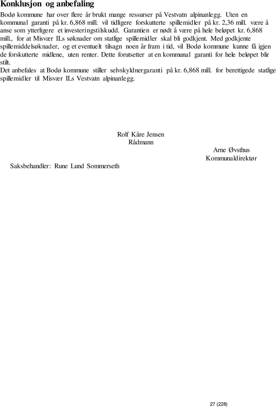 Med godkjente spillemiddelsøknader, og et eventuelt tilsagn noen år fram i tid, vil Bodø kommune kunne få igjen de forskutterte midlene, uten renter.