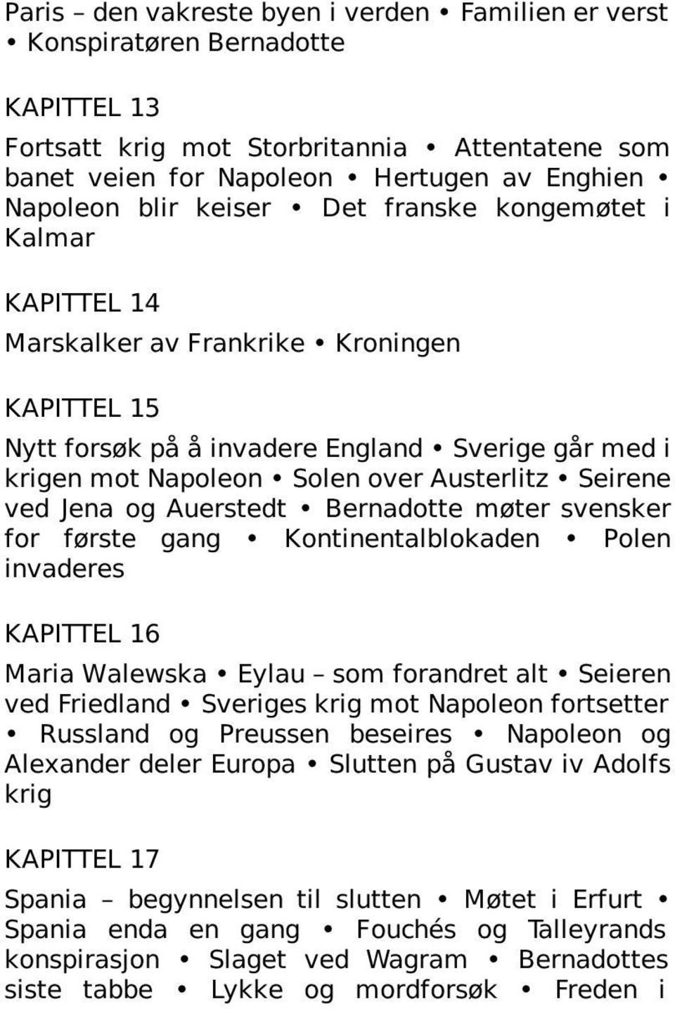 ved Jena og Auerstedt Bernadotte møter svensker for første gang Kontinentalblokaden Polen invaderes KAPITTEL 16 Maria Walewska Eylau som forandret alt Seieren ved Friedland Sveriges krig mot Napoleon