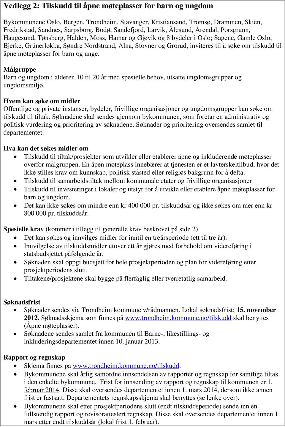 inviteres til å søke om tilskudd til åpne møteplasser for barn og unge. Målgruppe Barn og ungdom i alderen 10 til 20 år med spesielle behov, utsatte ungdomsgrupper og ungdomsmiljø.