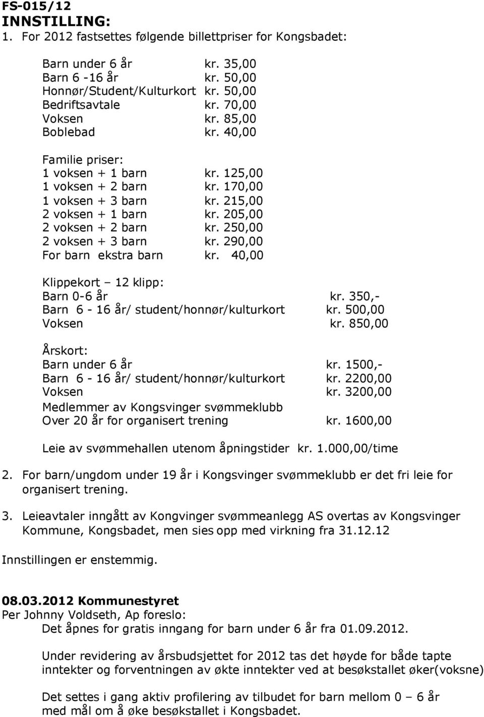 Leieavtaler inngått av Kongvinger svømmeanlegg AS overtas av Kongsvinger Innstillingen er enstemmig. 08.03.