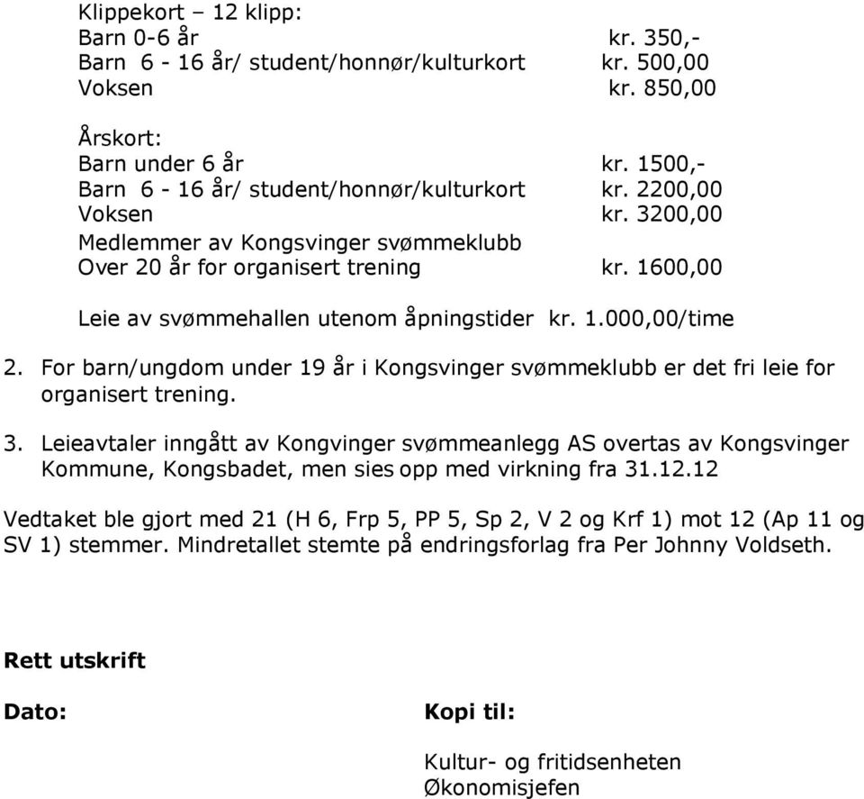 Leieavtaler inngått av Kongvinger svømmeanlegg AS overtas av Kongsvinger Vedtaket ble gjort med 21 (H 6, Frp 5, PP 5, Sp 2, V 2