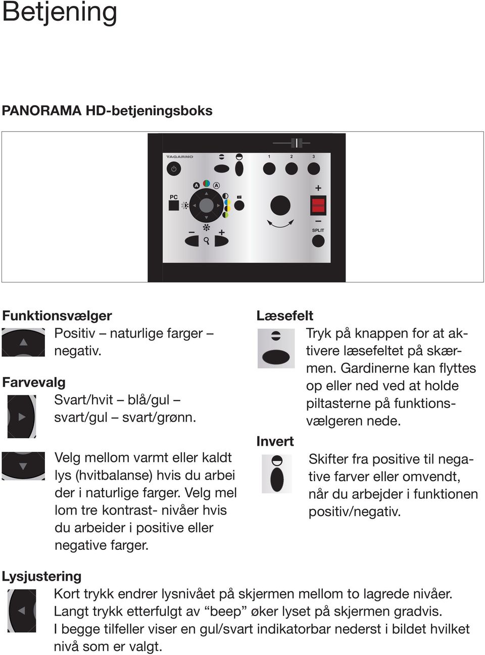 Læsefelt Invert Tryk på knappen for at aktivere læsefeltet på skærmen. Gardinerne kan flyttes op eller ned ved at holde piltasterne på funktionsvælgeren nede.