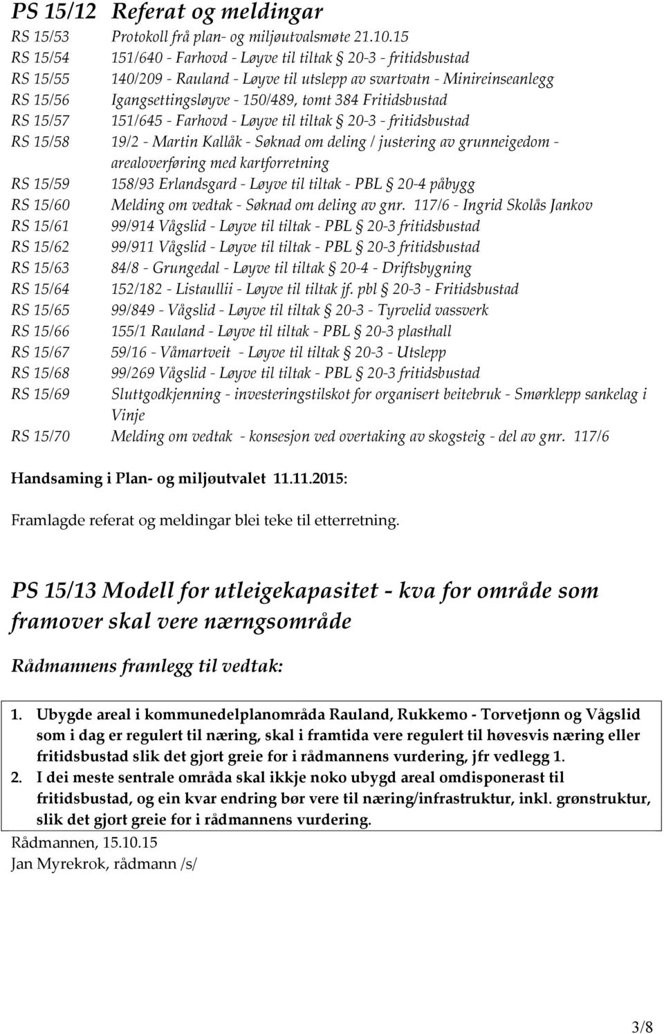 Fritidsbustad RS 15/57 151/645 - Farhovd - Løyve til tiltak 20-3 - fritidsbustad RS 15/58 19/2 - Martin Kallåk - Søknad om deling / justering av grunneigedom - arealoverføring med kartforretning RS