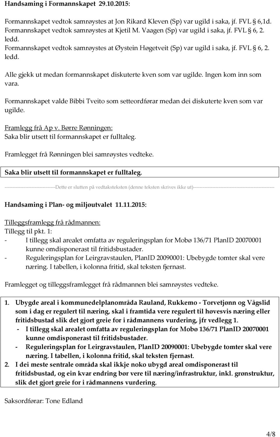 Ingen kom inn som vara. Formannskapet valde Bibbi Tveito som setteordførar medan dei diskuterte kven som var ugilde. Framlegg frå Ap v.