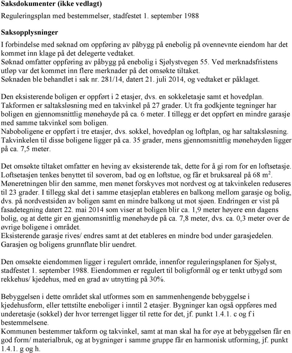 Søknad omfatter oppføring av påbygg på enebolig i Sjølystvegen 55. Ved merknadsfristens utløp var det kommet inn flere merknader på det omsøkte tiltaket. Søknaden ble behandlet i sak nr.