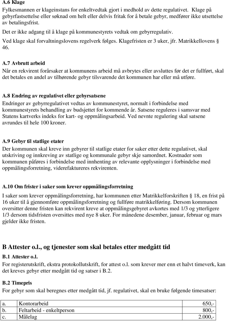 Det er ikke adgang til å klage på kommunestyrets vedtak om gebyrregulativ. Ved klage skal forvaltningslovens regelverk følges. Klagefristen er 3 uker, jfr. Matrikkellovens 46. A.