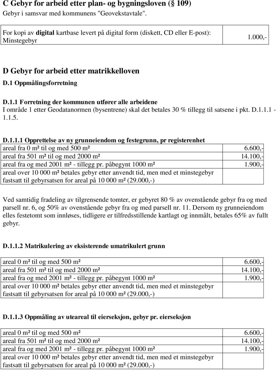 D.1.1.1-1.1.5. D.1.1.1 Opprettelse av ny grunneiendom og festegrunn, pr registerenhet areal fra 0 m² til og med 500 m² 6.600,- areal fra 501 m² til og med 2000 m² 14.