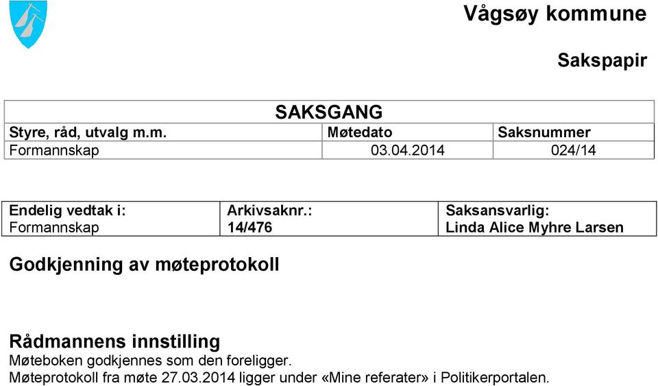 : 14/476 Saksansvarlig: Linda Alice Myhre Larsen Godkjenning av møteprotokoll Rådmannens