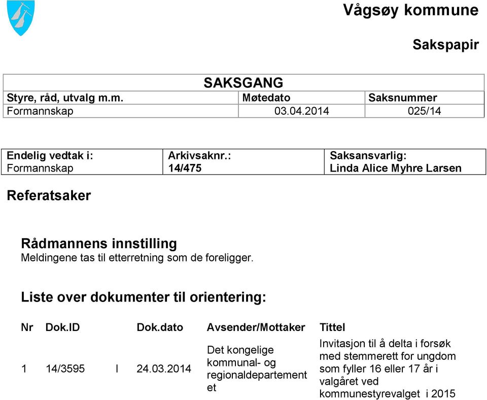 : 14/475 Saksansvarlig: Linda Alice Myhre Larsen Rådmannens innstilling Meldingene tas til etterretning som de foreligger.