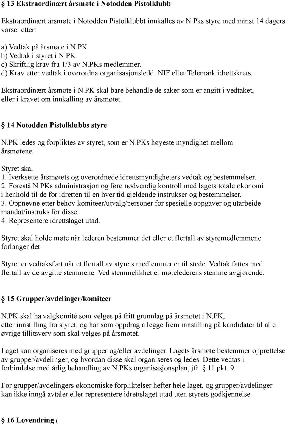 PK skal bare behandle de saker som er angitt i vedtaket, eller i kravet om innkalling av årsmøtet. 14 Notodden Pistolklubbs styre N.PK ledes og forpliktes av styret, som er N.