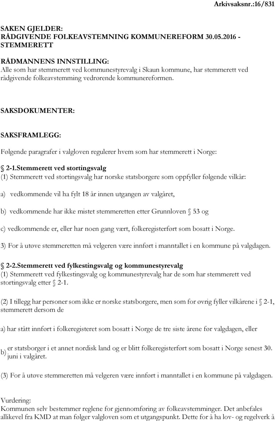 Følgende paragrafer i valgloven regulerer hvem som har stemmerett i Norge: 2-1.