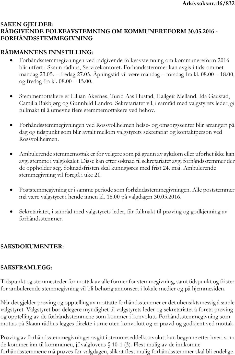 05. fredag 27.05. Åpningstid vil være mandag torsdag fra kl. 08.00 18.00, og fredag fra kl. 08.00 15.00. Stemmemottakere er Lillian Akernes, Turid Aas Hustad, Hallgeir Melland, Ida Gaustad, Camilla Rakbjørg og Gunnhild Landrø.