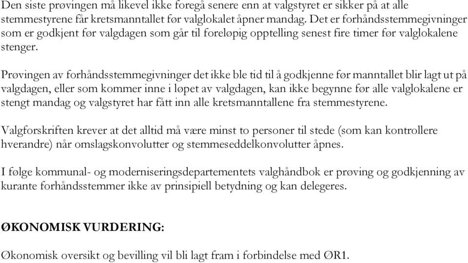 Prøvingen av forhåndsstemmegivninger det ikke ble tid til å godkjenne før manntallet blir lagt ut på valgdagen, eller som kommer inne i løpet av valgdagen, kan ikke begynne før alle valglokalene er