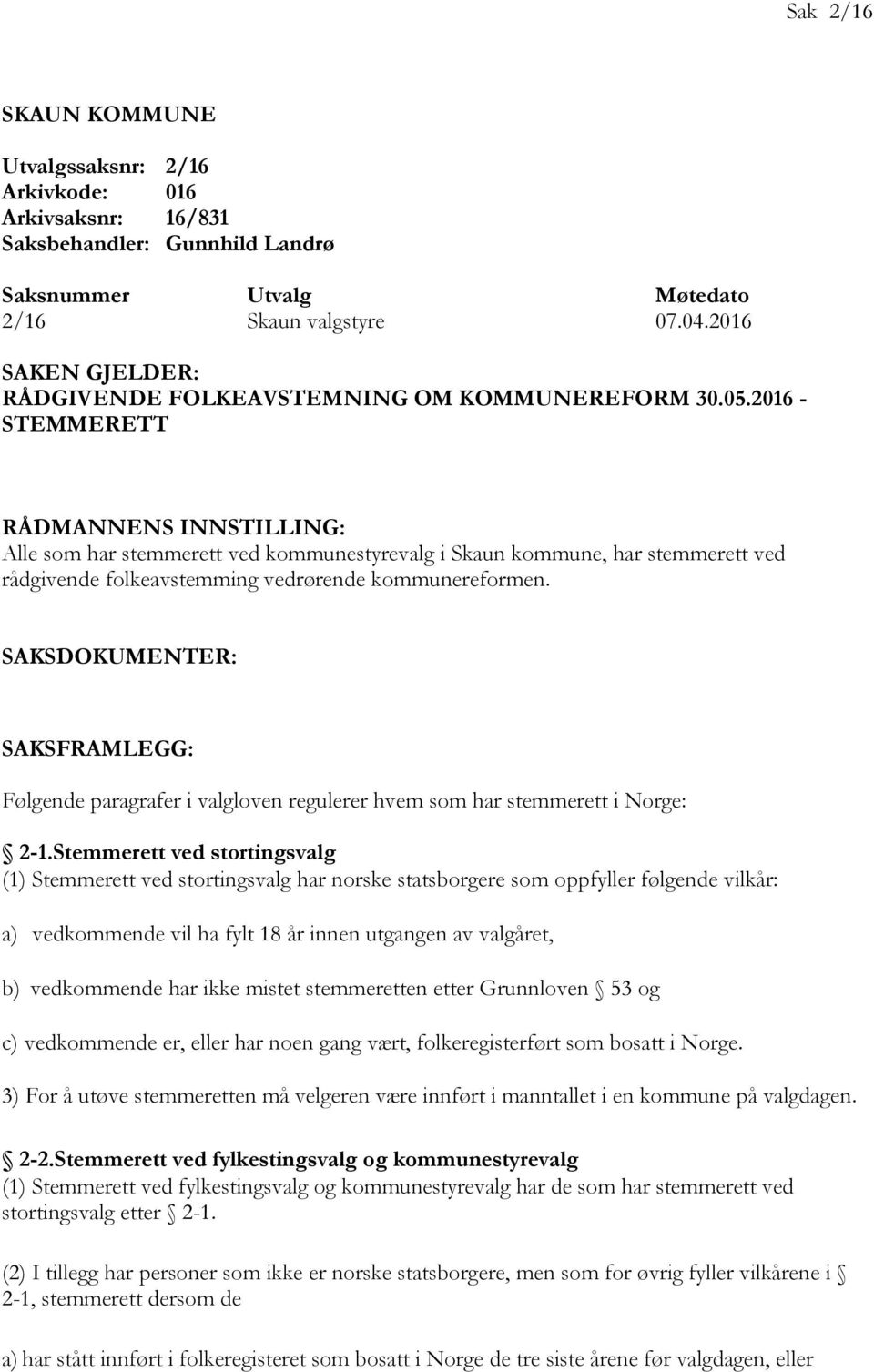 2016 - STEMMERETT Alle som har stemmerett ved kommunestyrevalg i Skaun kommune, har stemmerett ved rådgivende folkeavstemming vedrørende kommunereformen.