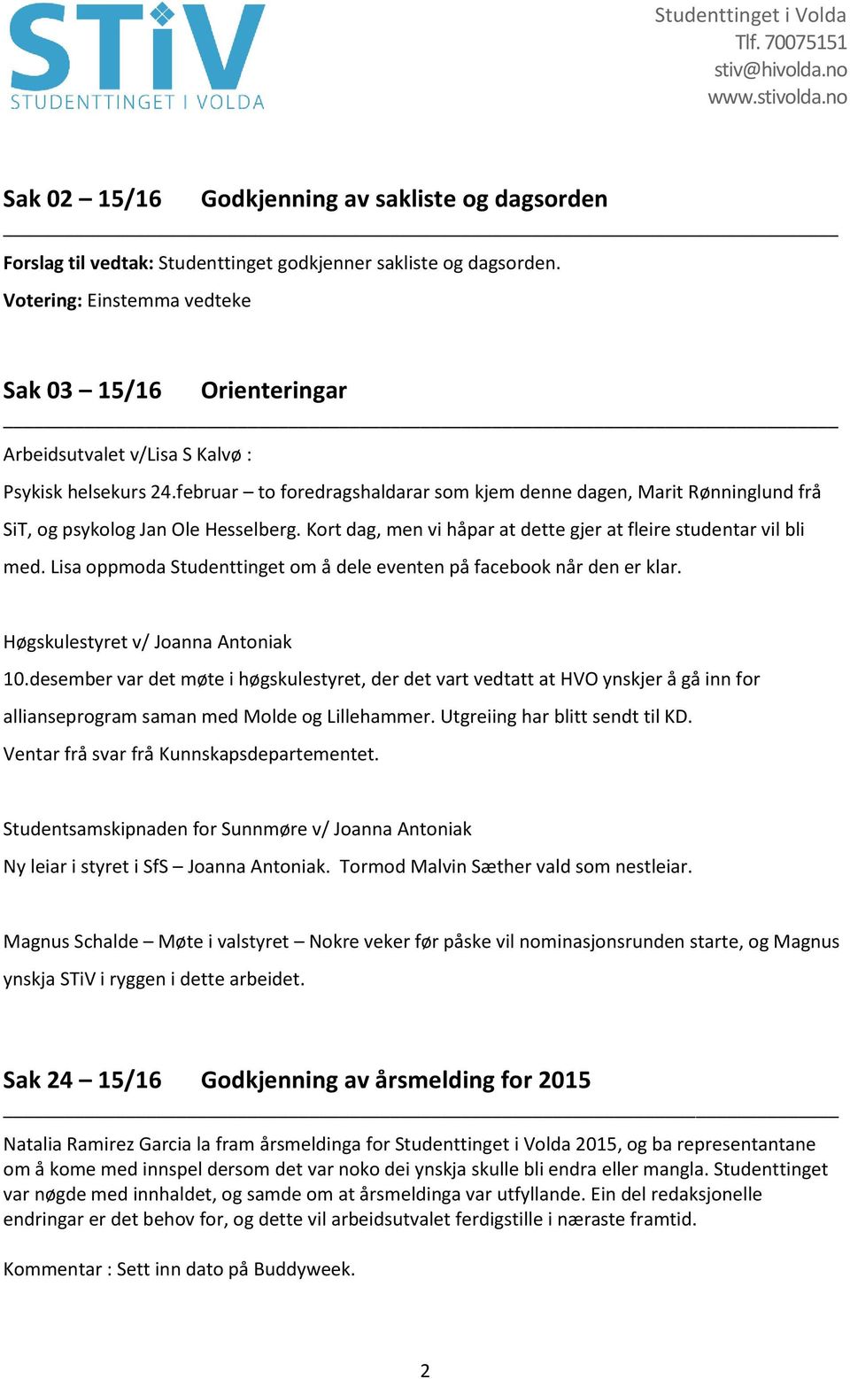 februar to foredragshaldarar som kjem denne dagen, Marit Rønninglund frå SiT, og psykolog Jan Ole Hesselberg. Kort dag, men vi håpar at dette gjer at fleire studentar vil bli med.