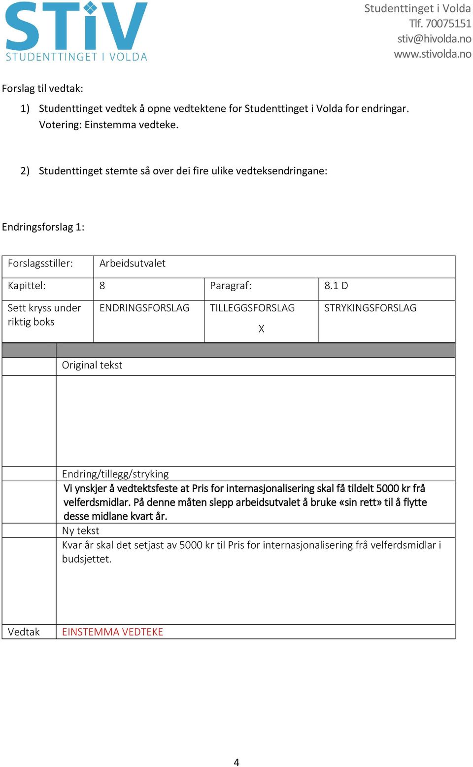 1 D Vi ynskjer å vedtektsfeste at Pris for internasjonalisering skal få tildelt 5000 kr frå velferdsmidlar.