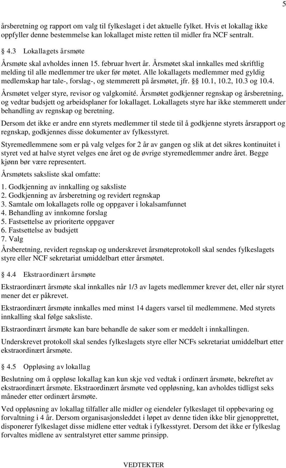 Alle lokallagets medlemmer med gyldig medlemskap har tale-, forslag-, og stemmerett på årsmøtet, jfr. 10.1, 10.2, 10.3 og 10.4. Årsmøtet velger styre, revisor og valgkomité.