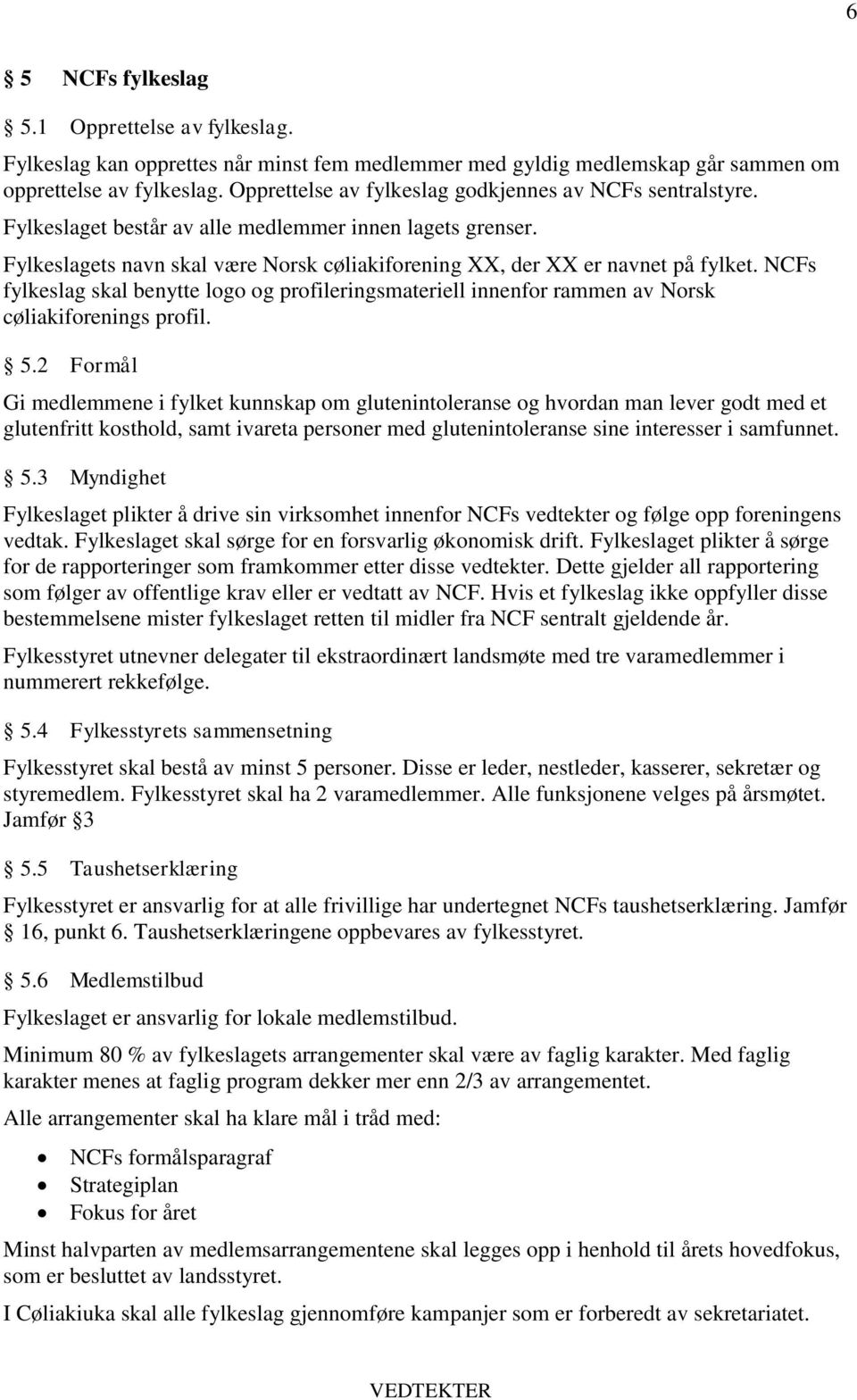 NCFs fylkeslag skal benytte logo og profileringsmateriell innenfor rammen av Norsk cøliakiforenings profil. 5.