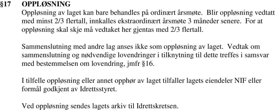 For at oppløsning skal skje må vedtaket her gjentas med 2/3 flertall. Sammenslutning med andre lag anses ikke som oppløsning av laget.