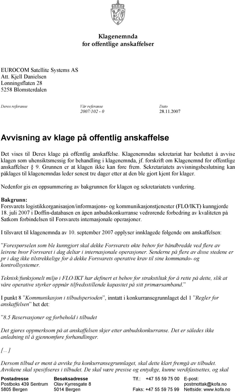 Klagenemndas sekretariat har besluttet å avvise klagen som uhensiktsmessig for behandling i klagenemnda, jf. forskrift om Klagenemnd for offentlige anskaffelser 9.