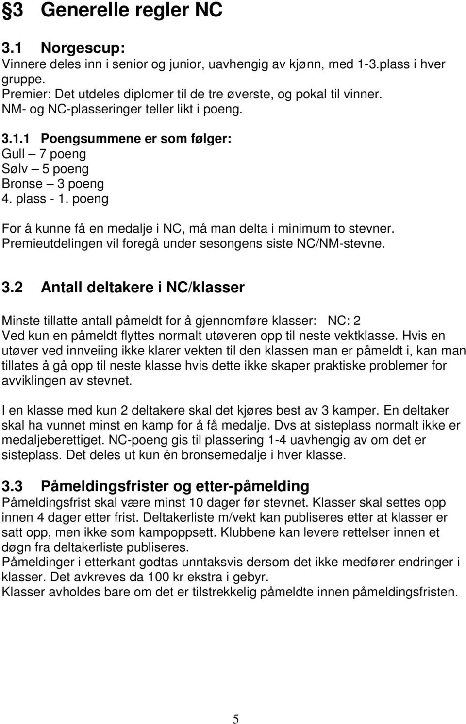 poeng For å kunne få en medalje i NC, må man delta i minimum to stevner. Premieutdelingen vil foregå under sesongens siste NC/NM-stevne. 3.