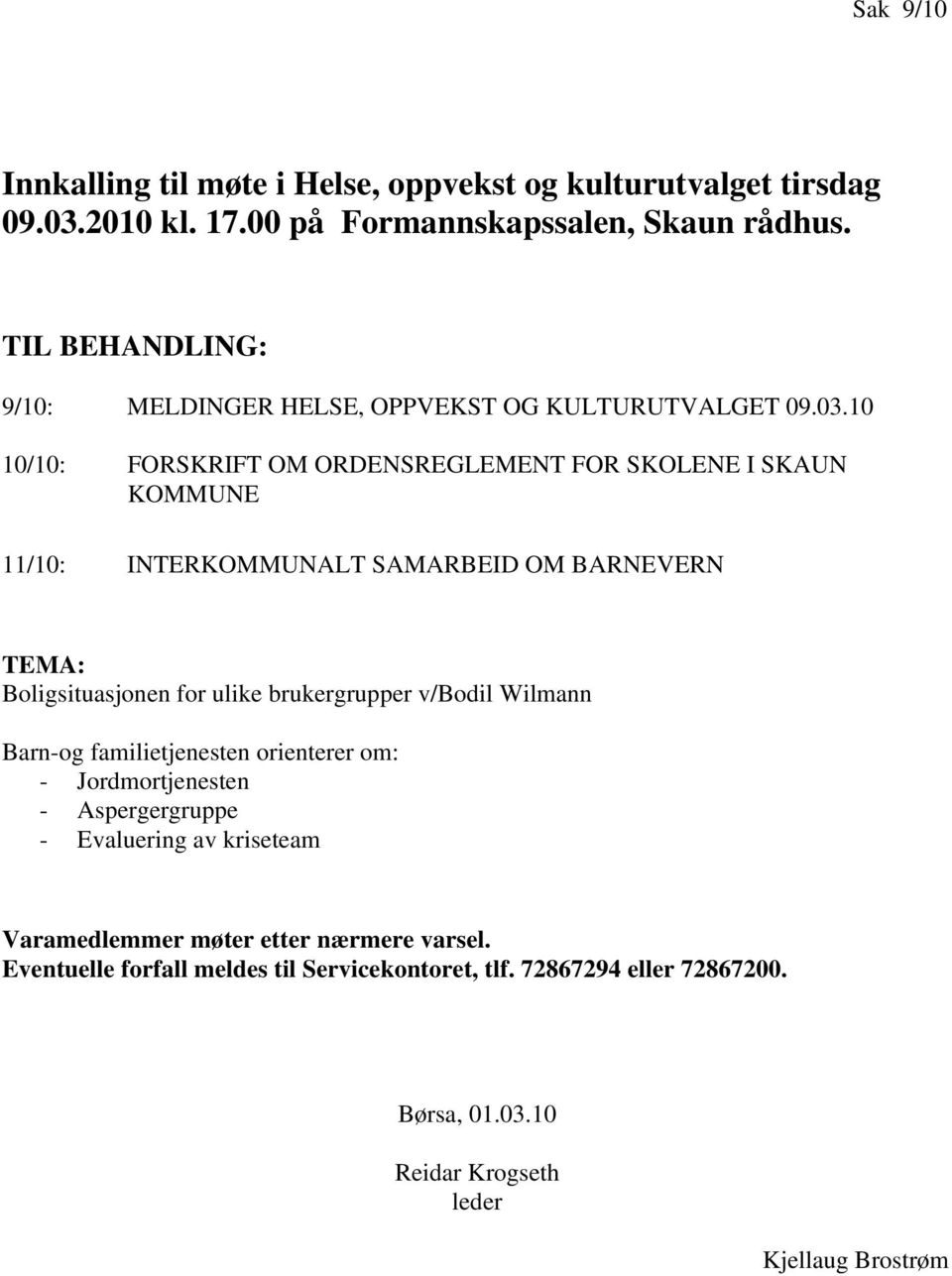 10 10/10: FORSKRIFT OM ORDENSREGLEMENT FOR SKOLENE I SKAUN KOMMUNE 11/10: INTERKOMMUNALT SAMARBEID OM BARNEVERN TEMA: Boligsituasjonen for ulike brukergrupper